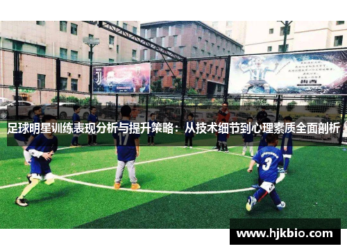 足球明星训练表现分析与提升策略：从技术细节到心理素质全面剖析