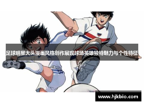 足球明星大头漫画风格创作展现球场英雄独特魅力与个性特征