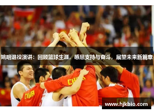 姚明退役演讲：回顾篮球生涯，感恩支持与奋斗，展望未来新篇章