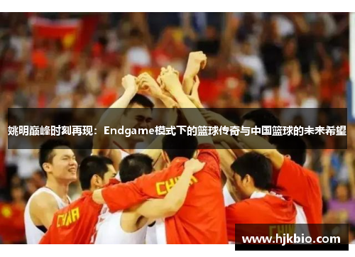 姚明巅峰时刻再现：Endgame模式下的篮球传奇与中国篮球的未来希望