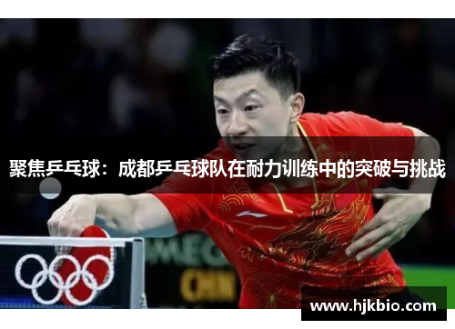 聚焦乒乓球：成都乒乓球队在耐力训练中的突破与挑战