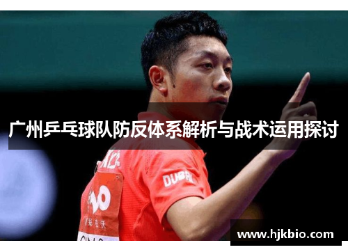 广州乒乓球队防反体系解析与战术运用探讨