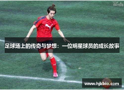 足球场上的传奇与梦想：一位明星球员的成长故事