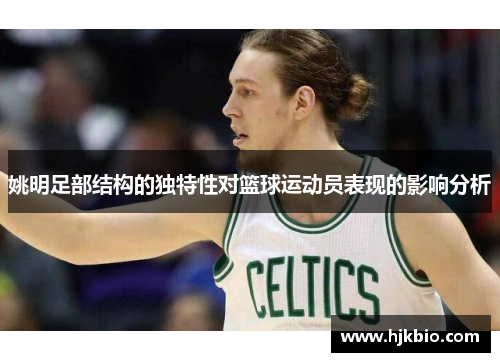 姚明足部结构的独特性对篮球运动员表现的影响分析