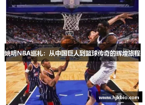 姚明NBA巡礼：从中国巨人到篮球传奇的辉煌旅程