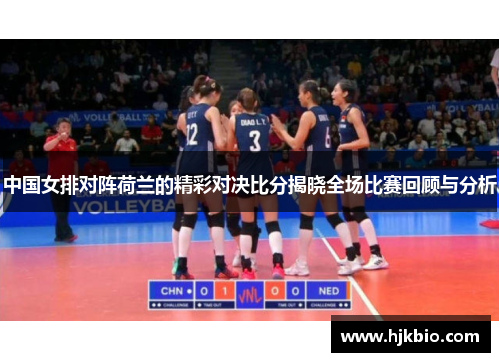 中国女排对阵荷兰的精彩对决比分揭晓全场比赛回顾与分析