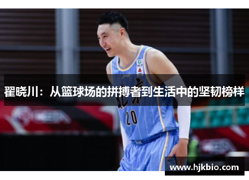 翟晓川：从篮球场的拼搏者到生活中的坚韧榜样